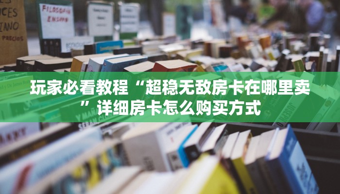 实测教程分享“开心神兽房卡怎么获得”详细房卡怎么购买方式