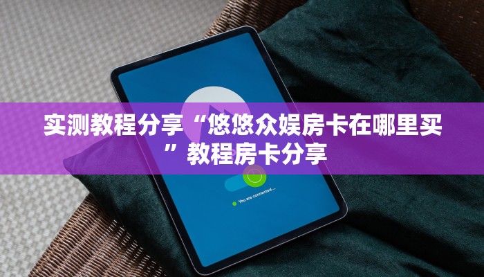 科普新手必备指南“新道游大厅哪里买房卡”实测介绍房卡使用方式