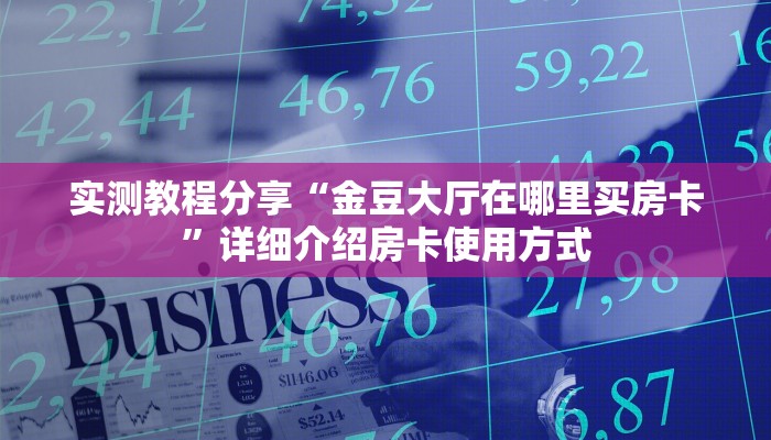实测教程分享“金豆大厅在哪里买房卡”详细介绍房卡使用方式