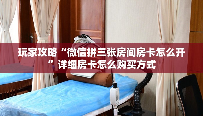 新手必看“微信炸金花链接房卡哪里来”实测介绍房卡使用方式