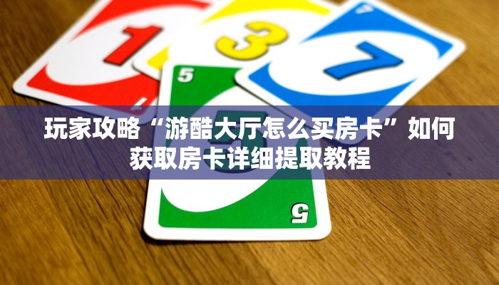 新手玩家攻略“房卡游戏代理要多少”实测介绍房卡使用方式