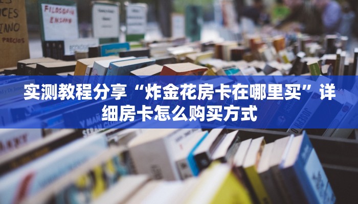 新手强推实测“炸金花怎么卖房卡 ”怎么充值购买