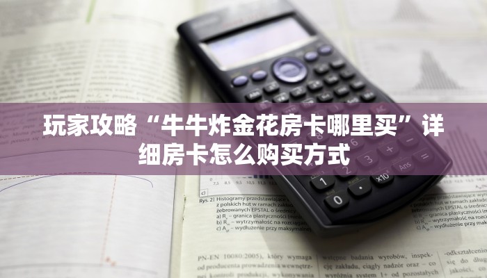 新手玩家攻略“h5平台房卡平台代理”实测介绍房卡使用方式