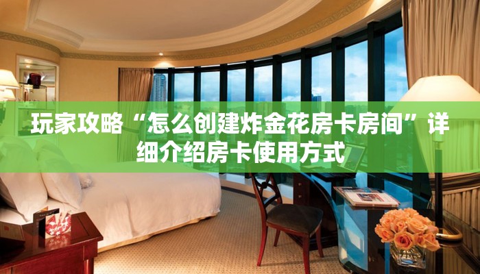 玩家攻略“微信炸金花房卡链接怎么搞”哪里获取房卡教程