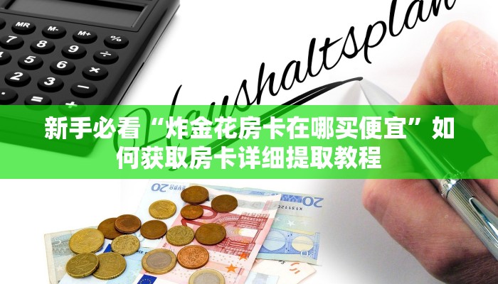 新手必看“微信炸金花房卡如何购买”哪里获取房卡教程