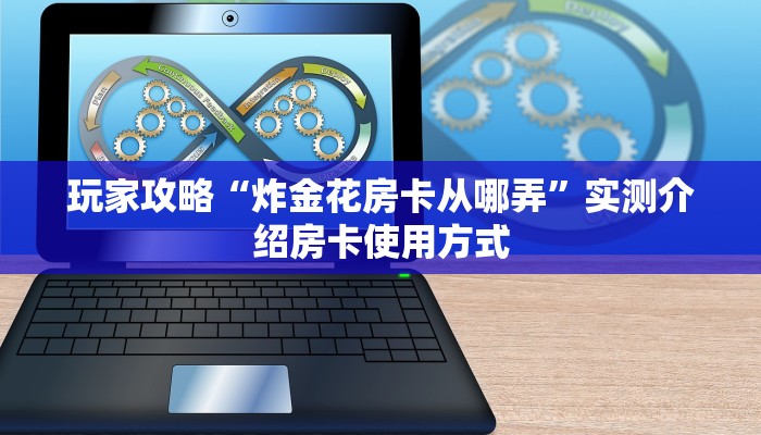 玩家攻略“炸金花房卡从哪弄”实测介绍房卡使用方式