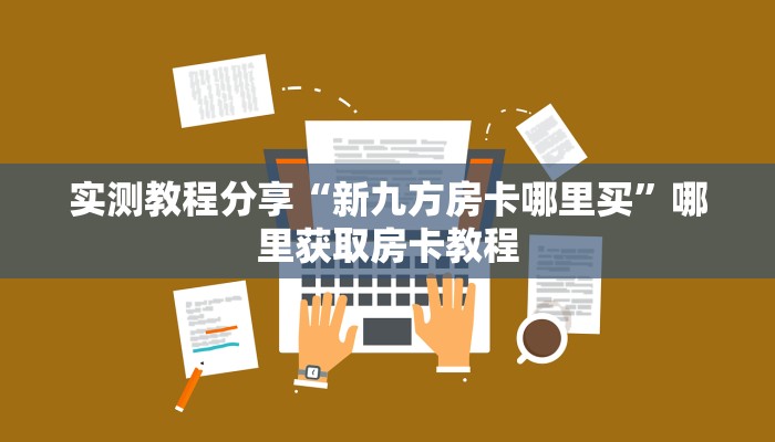 实测教程分享“新九方房卡哪里买”哪里获取房卡教程