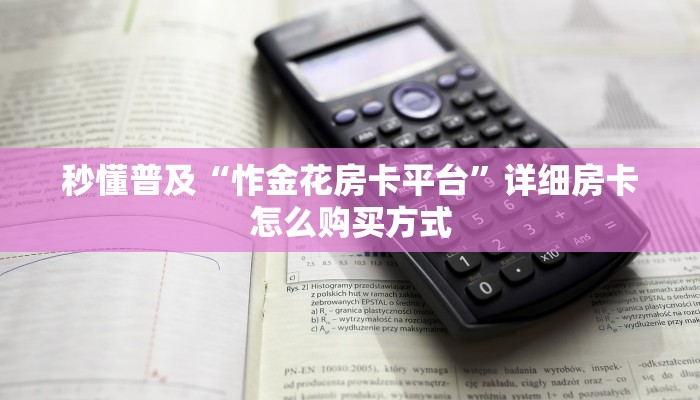 秒懂普及“怍金花房卡平台”详细房卡怎么购买方式