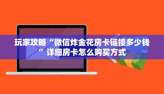 玩家攻略“微信炸金花房卡链接多少钱”详细房卡怎么购买方式