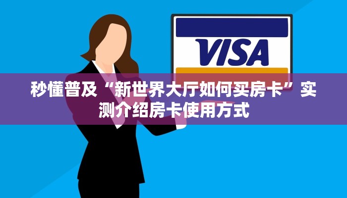 秒懂普及“新世界大厅如何买房卡”实测介绍房卡使用方式