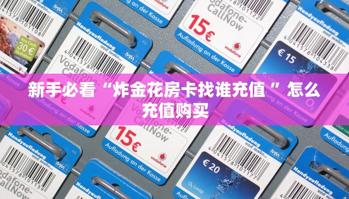 一分钟新手秒懂“手机炸金花房卡哪里买 ”怎么充值购买