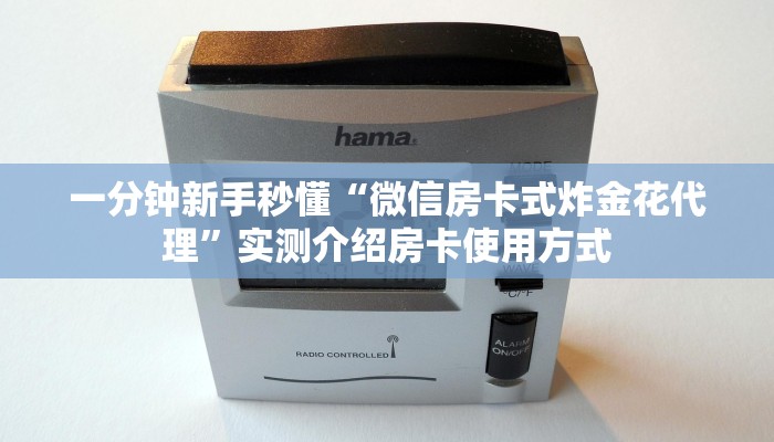 一分钟新手秒懂“微信房卡式炸金花代理”实测介绍房卡使用方式