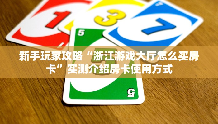 新手玩家攻略“浙江游戏大厅怎么买房卡”实测介绍房卡使用方式