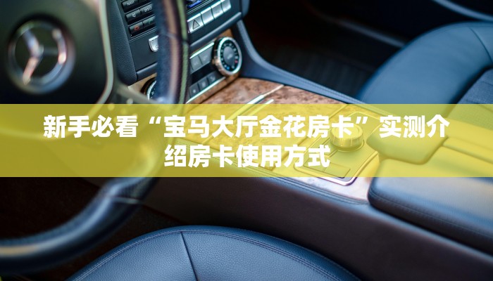 新手必看“宝马大厅金花房卡”实测介绍房卡使用方式