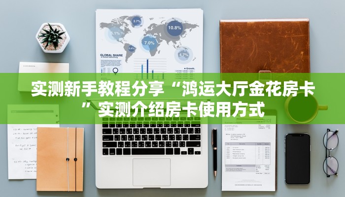 实测新手教程分享“鸿运大厅金花房卡”实测介绍房卡使用方式
