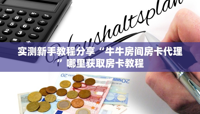 实测新手教程分享“牛牛房间房卡代理”哪里获取房卡教程