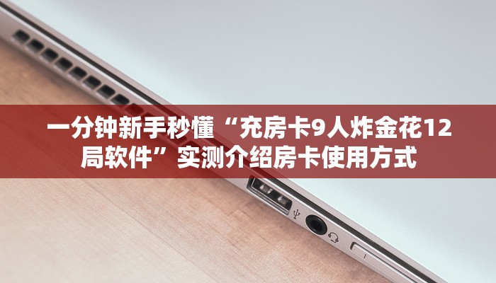 新手强推实测“欢乐达人房卡多少”实测介绍房卡使用方式 新手强推实测“欢乐达人房卡多少”实测介绍房卡使用方式