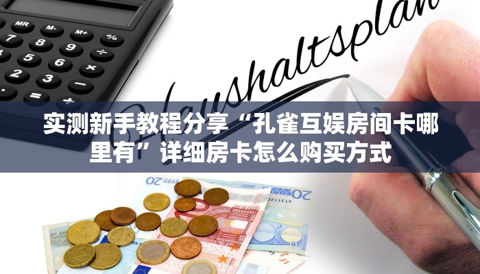 实测新手教程分享“孔雀互娱房间卡哪里有”详细房卡怎么购买方式