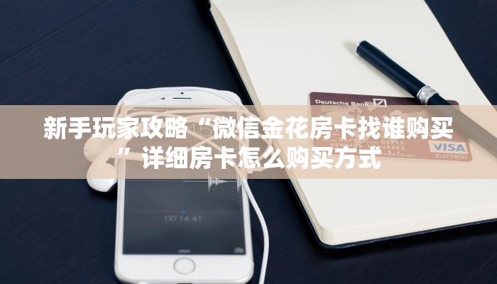 新手玩家攻略“微信金花房卡找谁购买”详细房卡怎么购买方式
