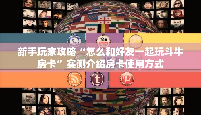 新手玩家攻略“怎么和好友一起玩斗牛房卡”实测介绍房卡使用方式