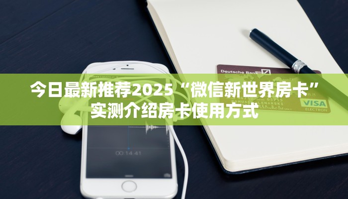 今日最新推荐2025“微信新世界房卡”实测介绍房卡使用方式
