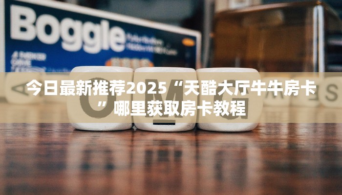 今日最新推荐2025“天酷大厅牛牛房卡”哪里获取房卡教程