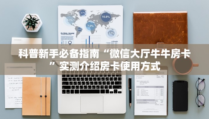 科普新手必备指南“微信大厅牛牛房卡”实测介绍房卡使用方式