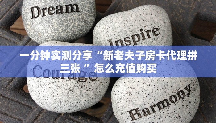 一分钟实测分享“新老夫子房卡代理拼三张 ”怎么充值购买