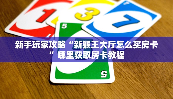 新手玩家攻略“新猴王大厅怎么买房卡”哪里获取房卡教程