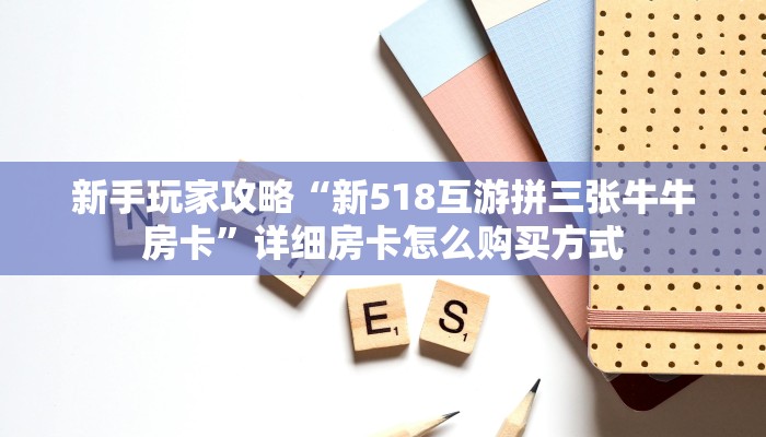 新手玩家攻略“新518互游拼三张牛牛房卡”详细房卡怎么购买方式