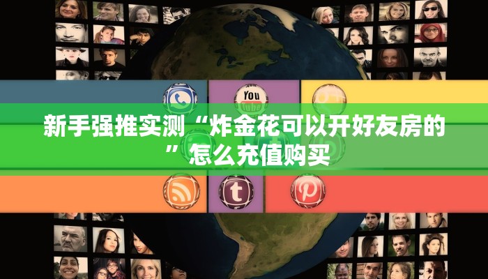 新手强推实测“炸金花可以开好友房的 ”怎么充值购买