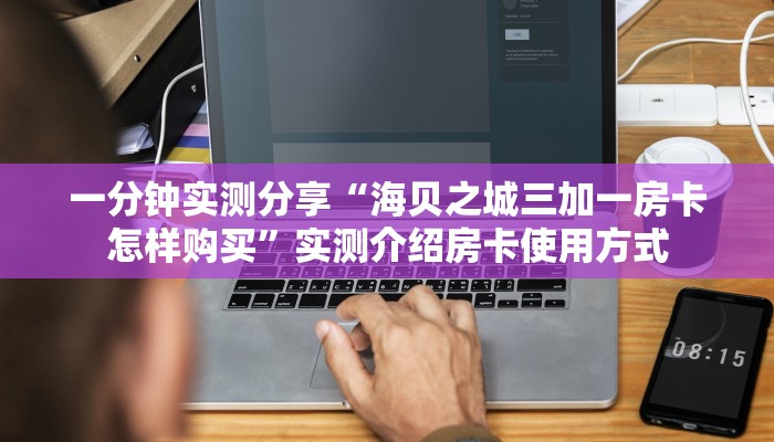 一分钟实测分享“海贝之城三加一房卡怎样购买”实测介绍房卡使用方式