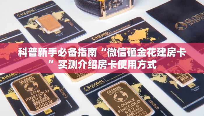 科普新手必备指南“微信砸金花建房卡”实测介绍房卡使用方式