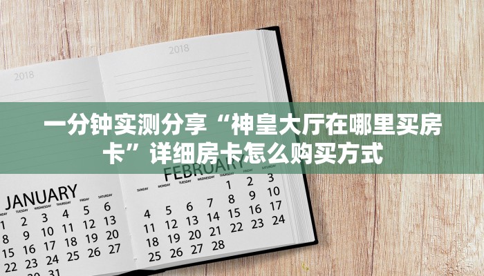 一分钟实测分享“神皇大厅在哪里买房卡”详细房卡怎么购买方式