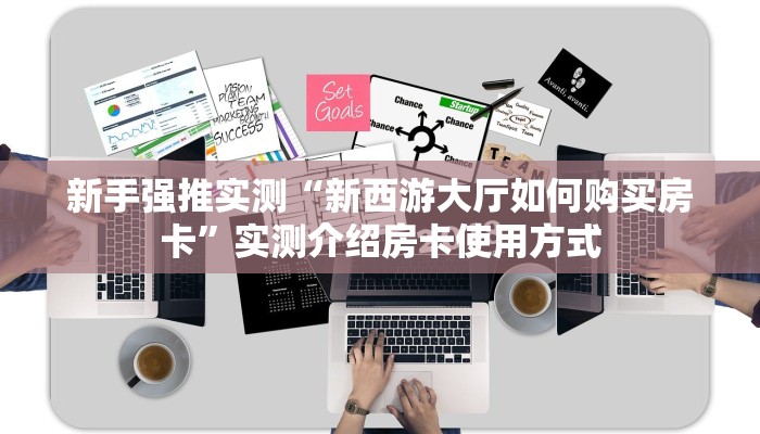 新手强推实测“新西游大厅如何购买房卡”实测介绍房卡使用方式