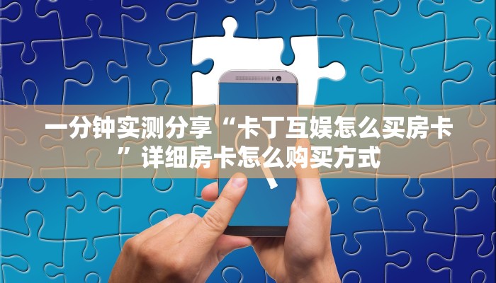 一分钟实测分享“卡丁互娱怎么买房卡”详细房卡怎么购买方式