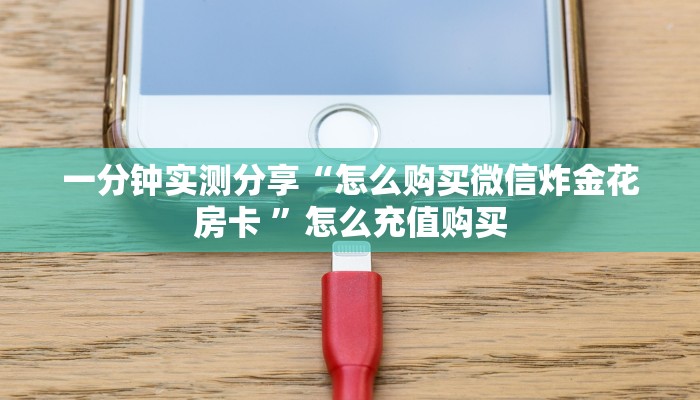 一分钟实测分享“怎么购买微信炸金花房卡 ”怎么充值购买