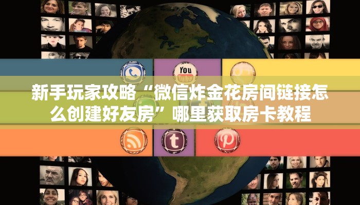 新手玩家攻略“微信炸金花房间链接怎么创建好友房”哪里获取房卡教程