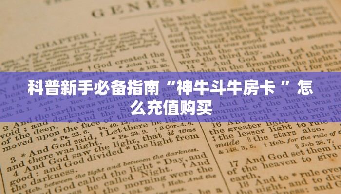 科普新手必备指南“神牛斗牛房卡 ”怎么充值购买