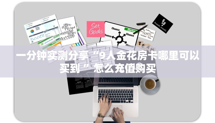 一分钟实测分享“9人金花房卡哪里可以买到 ”怎么充值购买