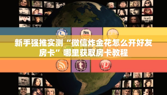 新手强推实测“微信炸金花怎么开好友房卡”哪里获取房卡教程