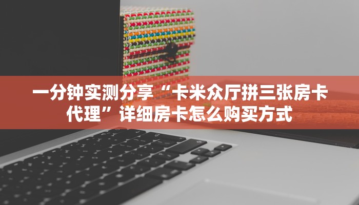 三分钟科普“新518互游拼十张金花大厅”房卡使用大全