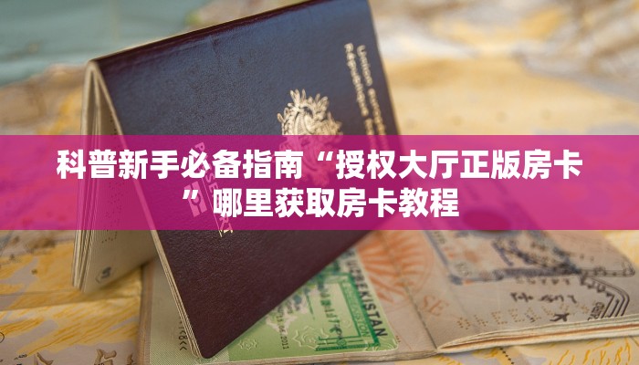 科普新手必备指南“授权大厅正版房卡”哪里获取房卡教程
