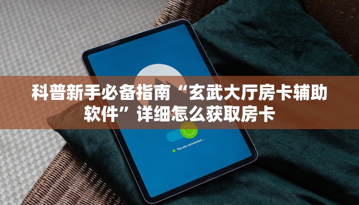 科普新手必备指南“玄武大厅房卡辅助软件”详细怎么获取房卡