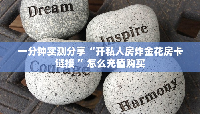 一分钟实测分享“开私人房炸金花房卡链接 ”怎么充值购买
