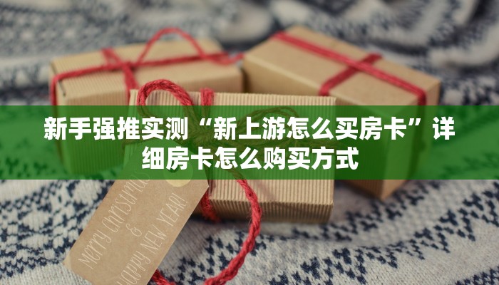 新手强推实测“新上游怎么买房卡”详细房卡怎么购买方式