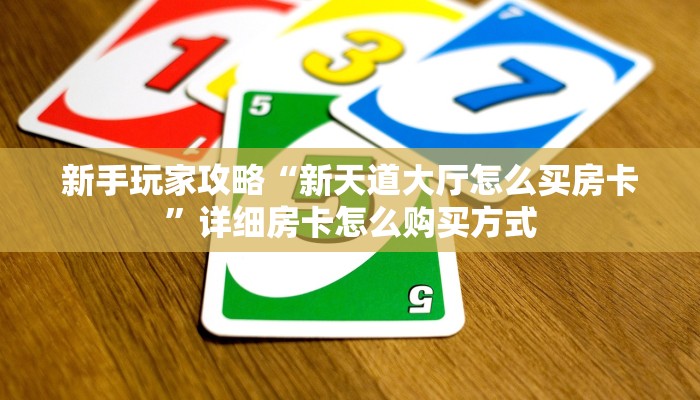 新手玩家攻略“新天道大厅怎么买房卡”详细房卡怎么购买方式