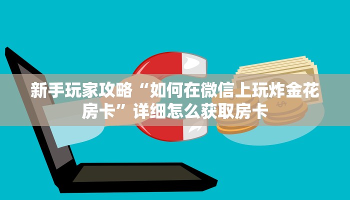 新手玩家攻略“如何在微信上玩炸金花房卡”详细怎么获取房卡