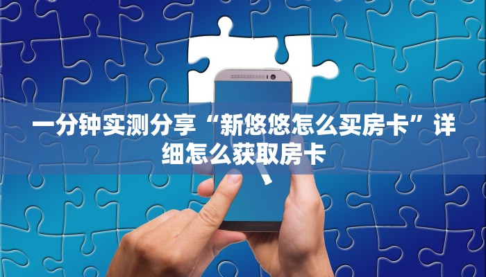 一分钟实测分享“新悠悠怎么买房卡”详细怎么获取房卡