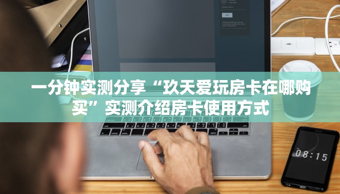 一分钟实测分享“玖天爱玩房卡在哪购买”实测介绍房卡使用方式